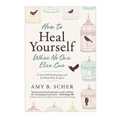 How To Heal Yourself When No One Else Can by Amy Scher